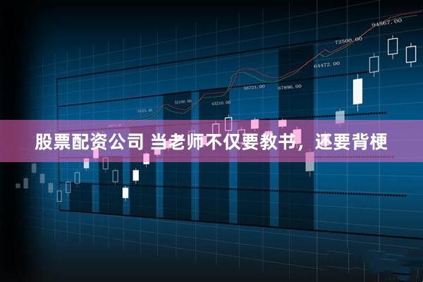 股票配资公司 当老师不仅要教书，还要背梗